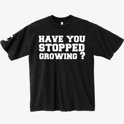 Pre-Order: "Have You Stopped Growing" Graphic Tee