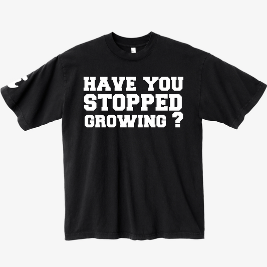 Pre-Order: "Have You Stopped Growing" Graphic Tee